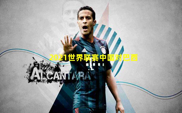 2021世界联赛中国对巴西