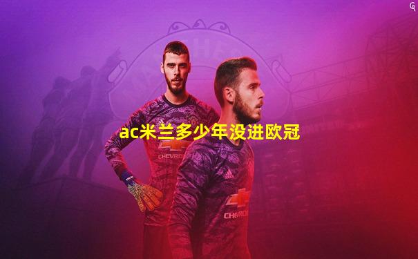 ac米兰多少年没进欧冠