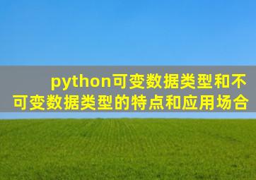 python可变数据类型和不可变数据类型的特点和应用场合