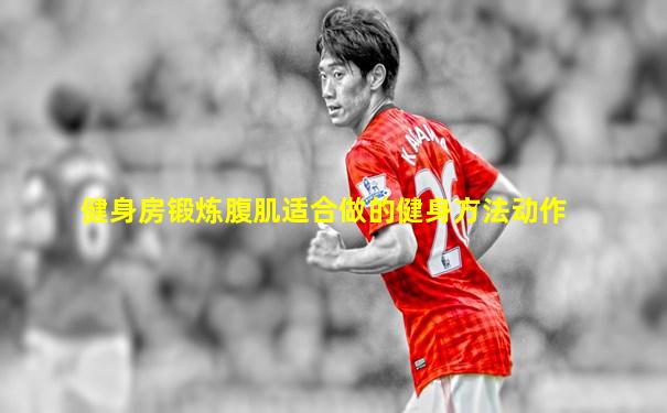 健身房锻炼腹肌适合做的健身方法动作