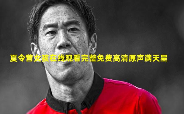 夏令营女孩在线观看完整免费高清原声满天星