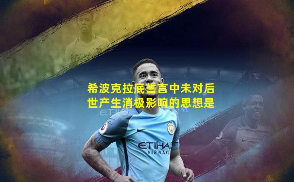 希波克拉底誓言中未对后世产生消极影响的思想是
