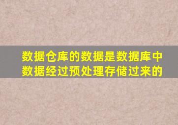数据仓库的数据是数据库中数据经过预处理存储过来的