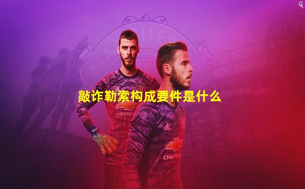 敲诈勒索构成要件是什么