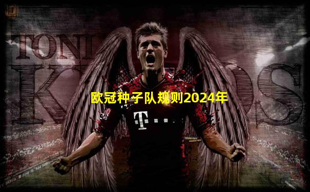 欧冠种子队规则2024年