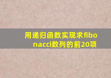 用递归函数实现求fibonacci数列的前20项