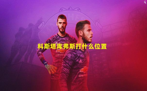 科斯塔库弗斯打什么位置