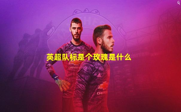 英超队标是个玫瑰是什么