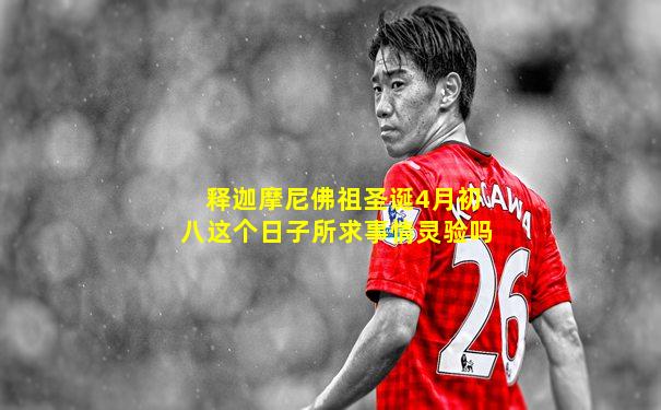 释迦摩尼佛祖圣诞4月初八这个日子所求事情灵验吗