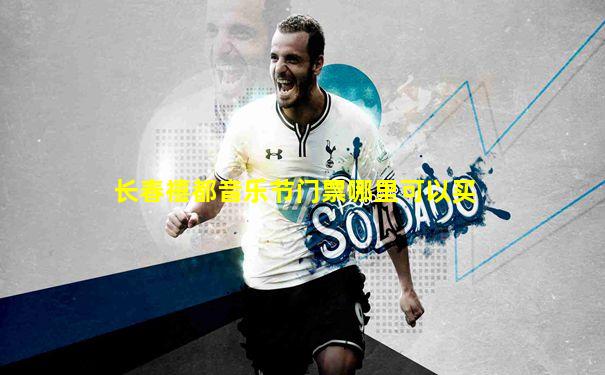 长春禧都音乐节门票哪里可以买